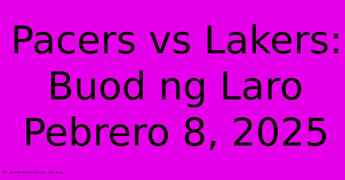 Pacers Vs Lakers: Buod Ng Laro Pebrero 8, 2025