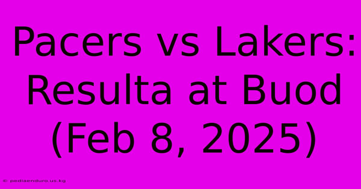 Pacers Vs Lakers: Resulta At Buod (Feb 8, 2025)