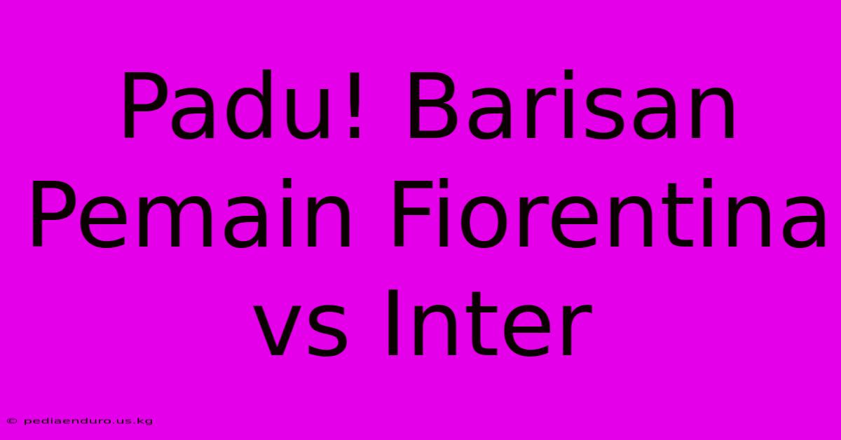 Padu! Barisan Pemain Fiorentina Vs Inter