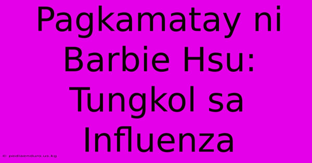 Pagkamatay Ni Barbie Hsu:  Tungkol Sa Influenza