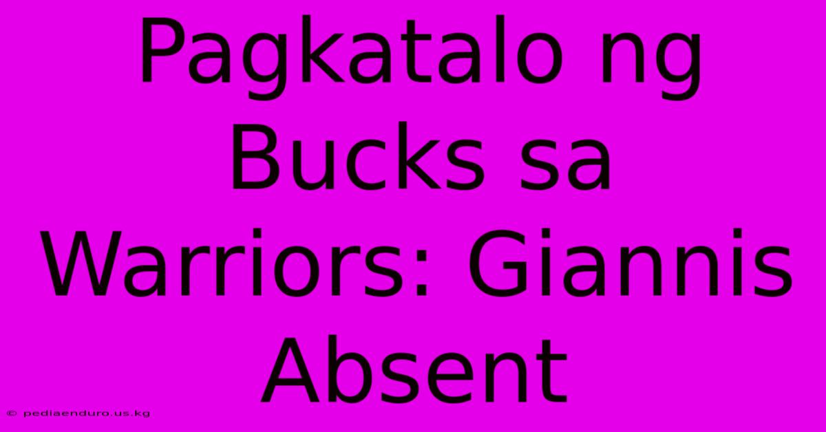 Pagkatalo Ng Bucks Sa Warriors: Giannis Absent