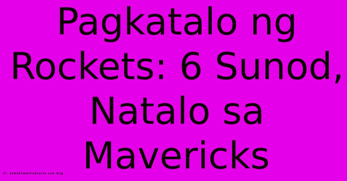 Pagkatalo Ng Rockets: 6 Sunod, Natalo Sa Mavericks