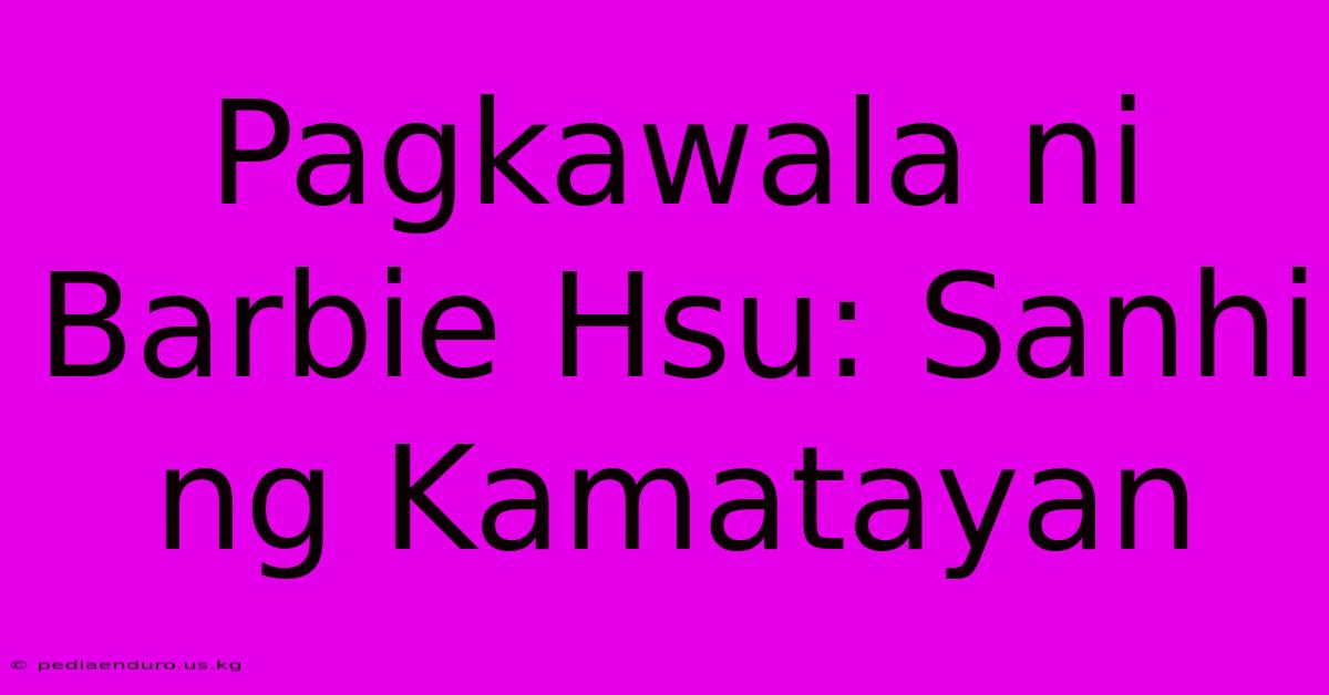 Pagkawala Ni Barbie Hsu: Sanhi Ng Kamatayan