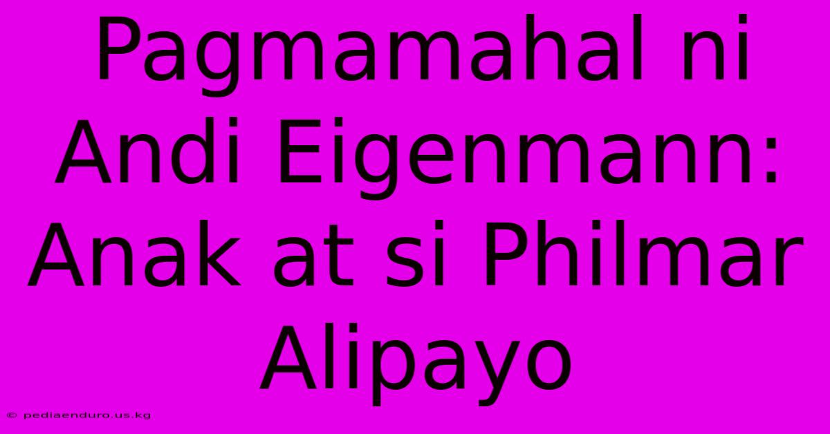 Pagmamahal Ni Andi Eigenmann: Anak At Si Philmar Alipayo