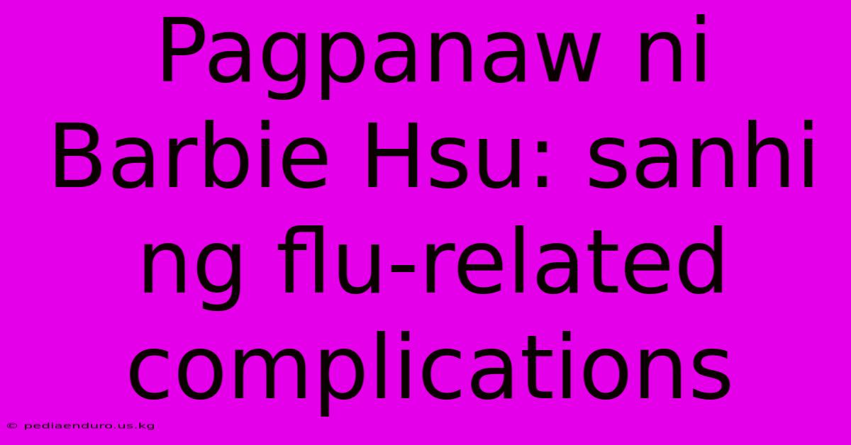 Pagpanaw Ni Barbie Hsu: Sanhi Ng Flu-related Complications