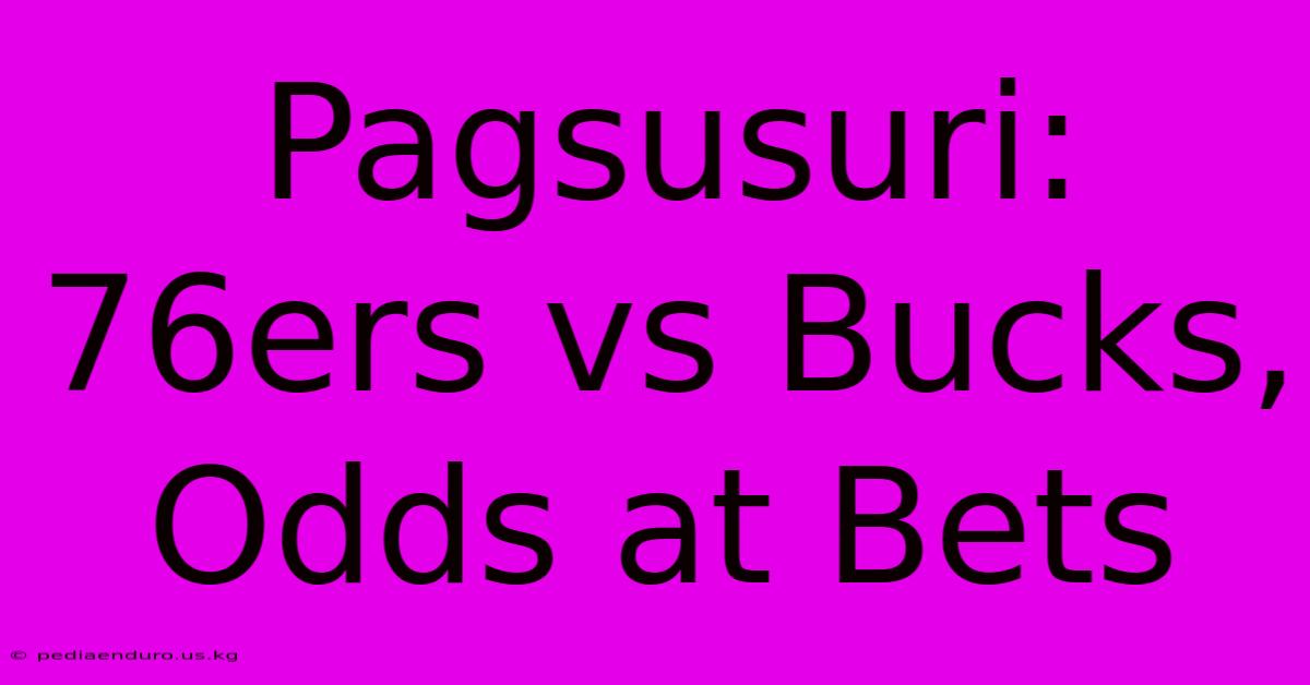 Pagsusuri: 76ers Vs Bucks,  Odds At Bets