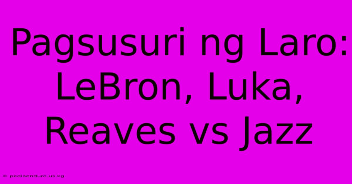 Pagsusuri Ng Laro: LeBron, Luka, Reaves Vs Jazz