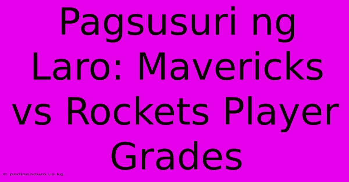 Pagsusuri Ng Laro: Mavericks Vs Rockets Player Grades