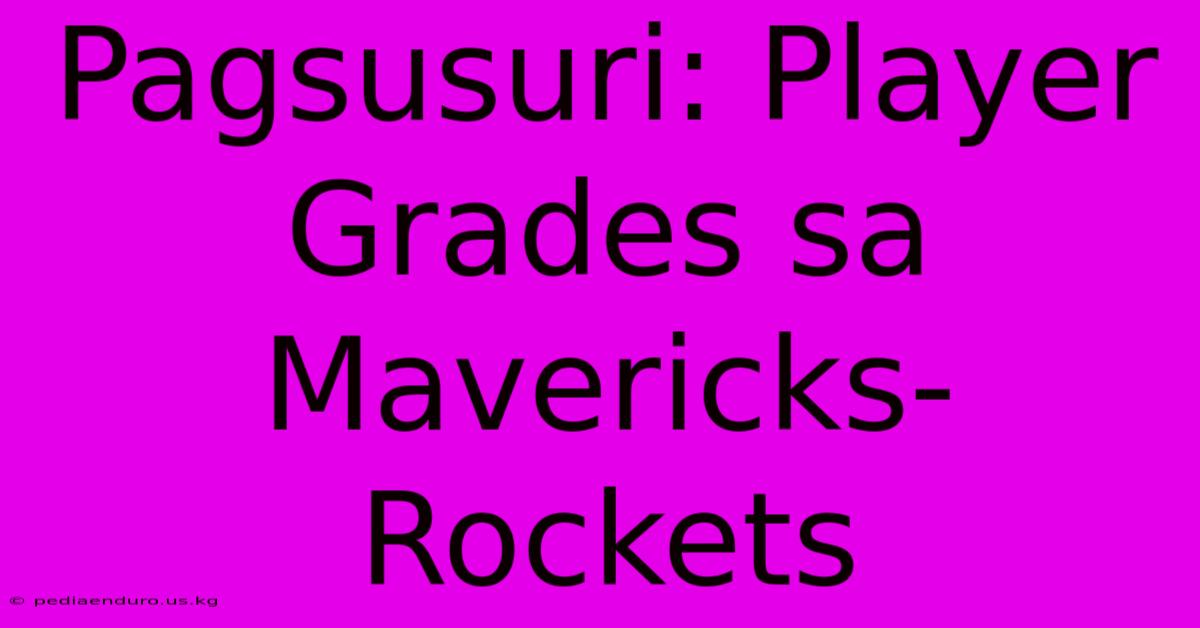 Pagsusuri: Player Grades Sa Mavericks-Rockets