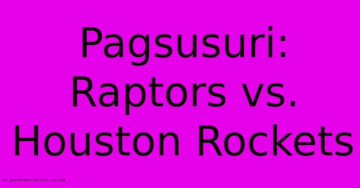 Pagsusuri: Raptors Vs. Houston Rockets