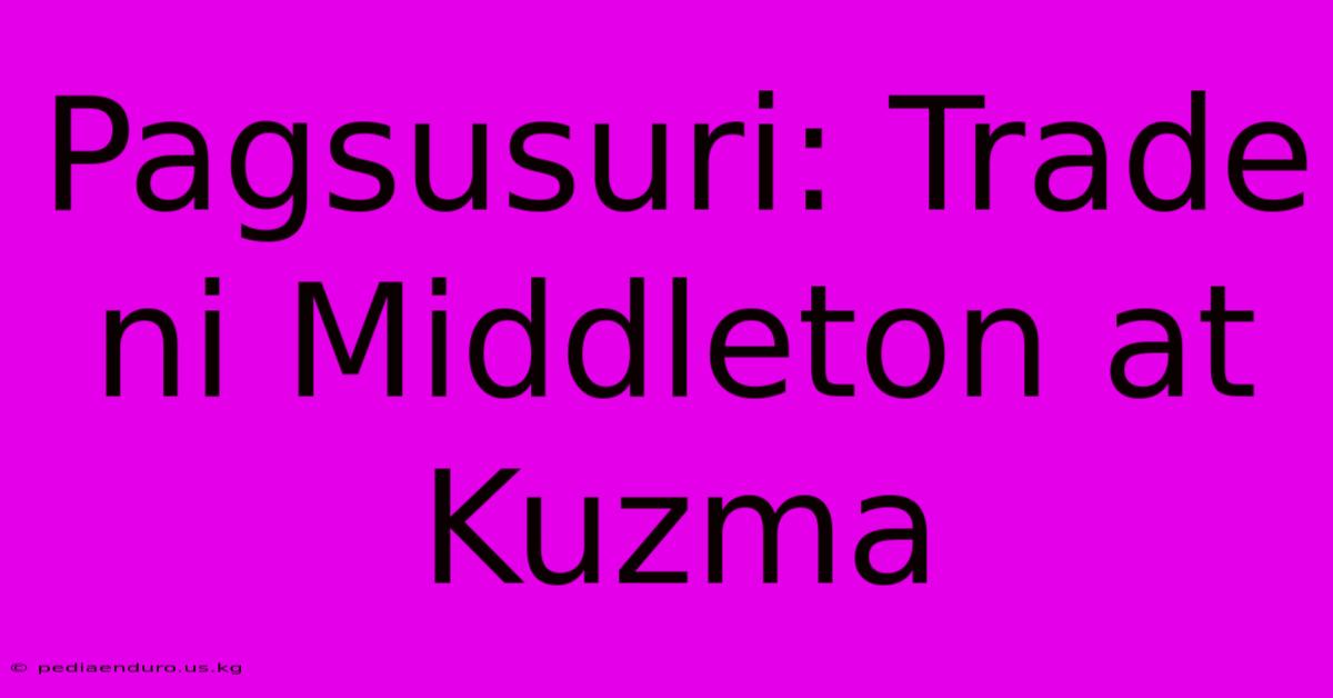 Pagsusuri: Trade Ni Middleton At Kuzma