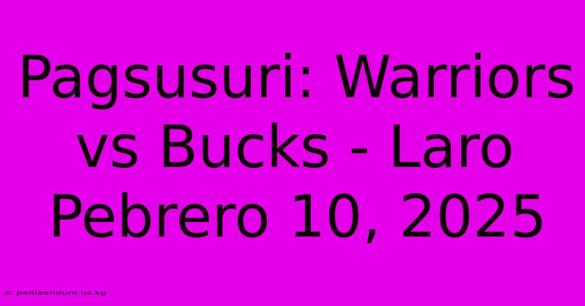 Pagsusuri: Warriors Vs Bucks - Laro Pebrero 10, 2025