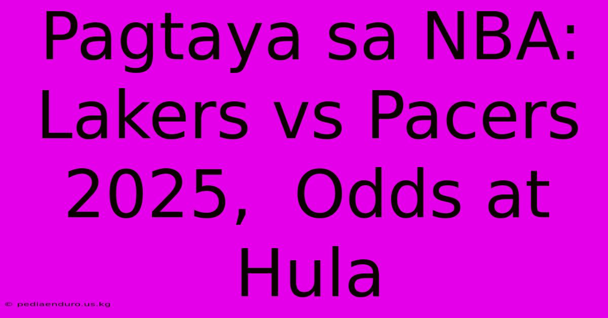 Pagtaya Sa NBA: Lakers Vs Pacers 2025,  Odds At Hula