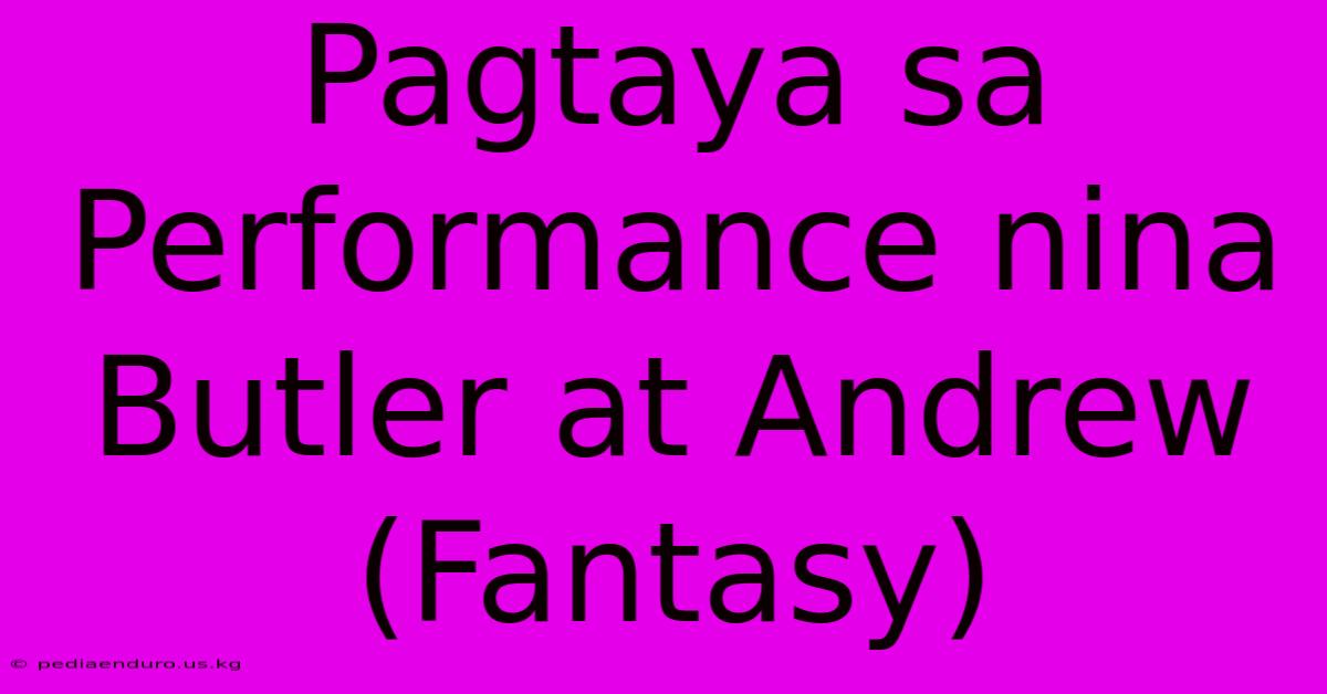 Pagtaya Sa Performance Nina Butler At Andrew (Fantasy)