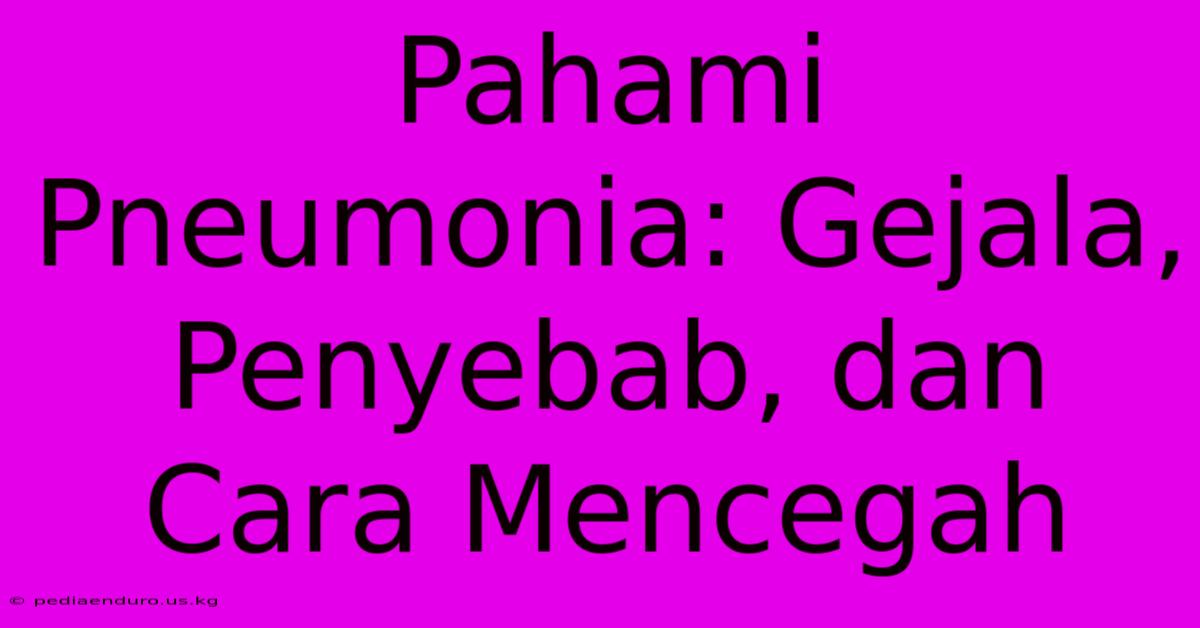 Pahami Pneumonia: Gejala, Penyebab, Dan Cara Mencegah