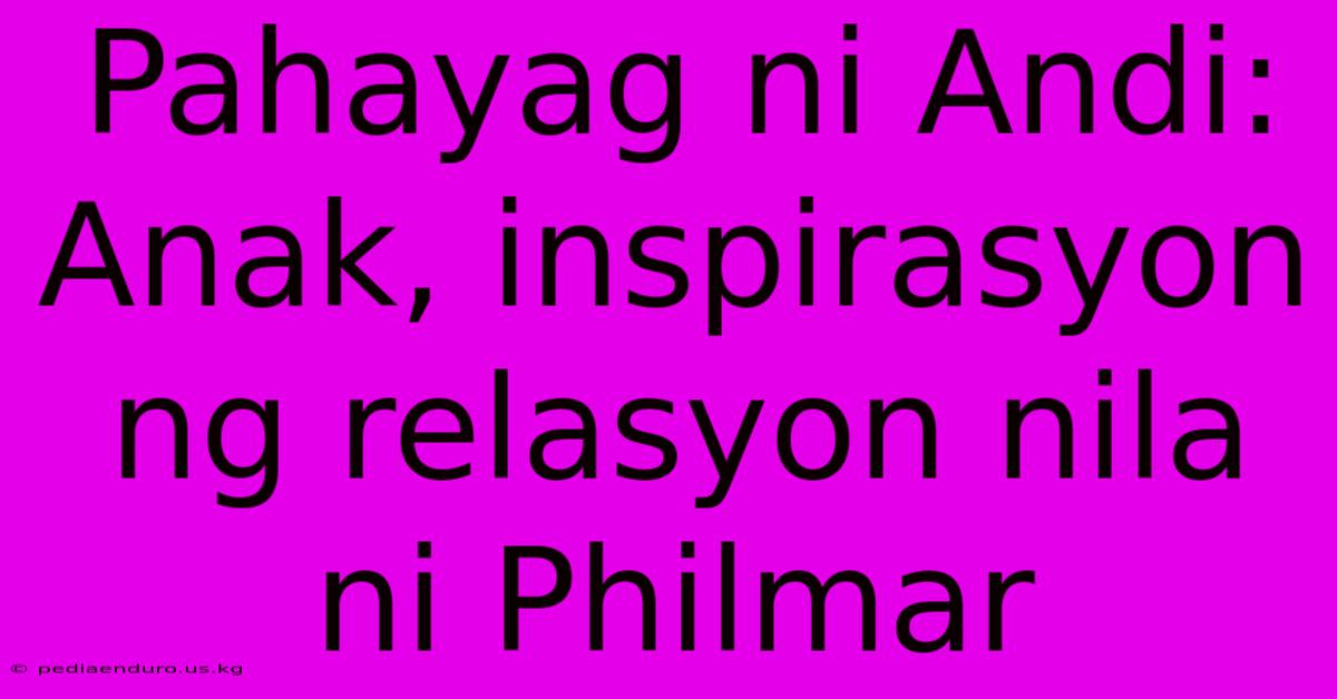 Pahayag Ni Andi: Anak, Inspirasyon Ng Relasyon Nila Ni Philmar