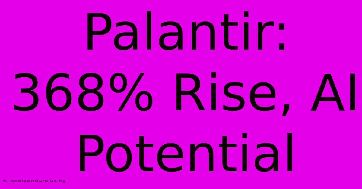 Palantir: 368% Rise, AI Potential