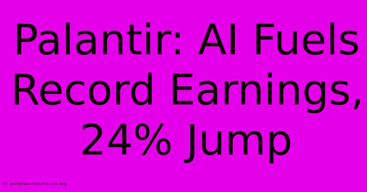 Palantir: AI Fuels Record Earnings, 24% Jump