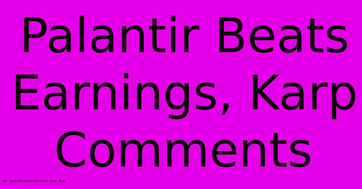 Palantir Beats Earnings, Karp Comments