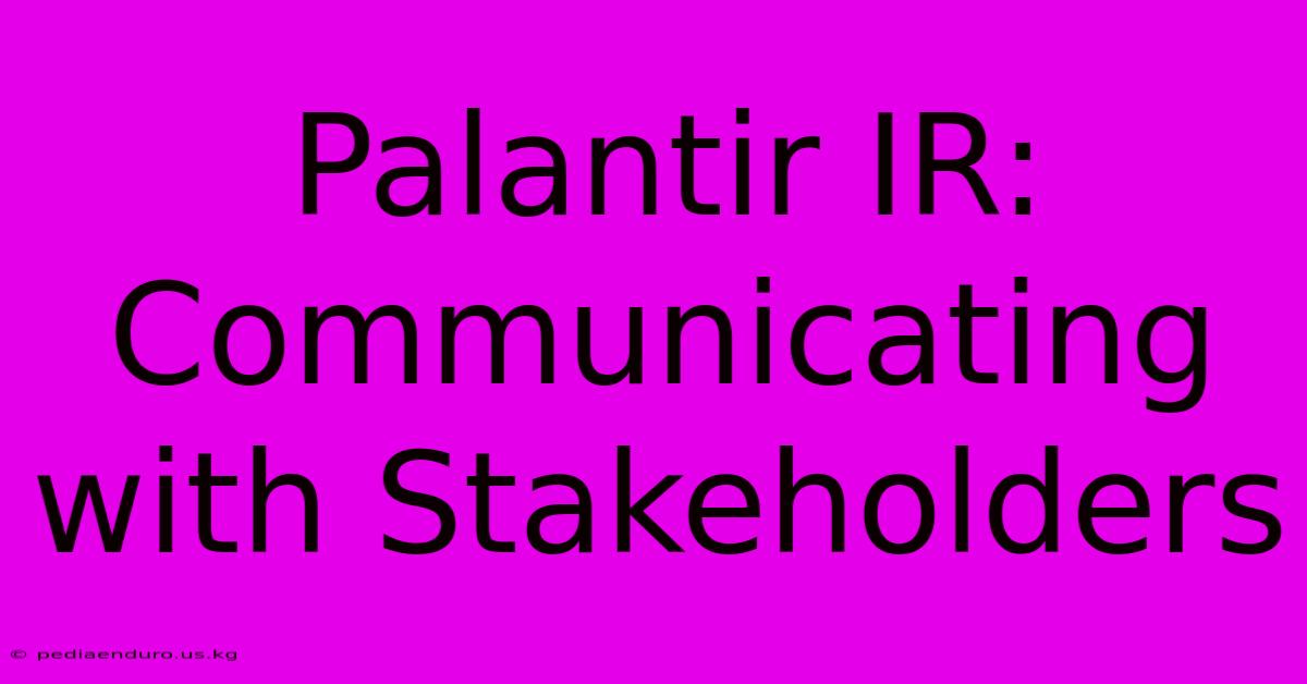 Palantir IR: Communicating With Stakeholders