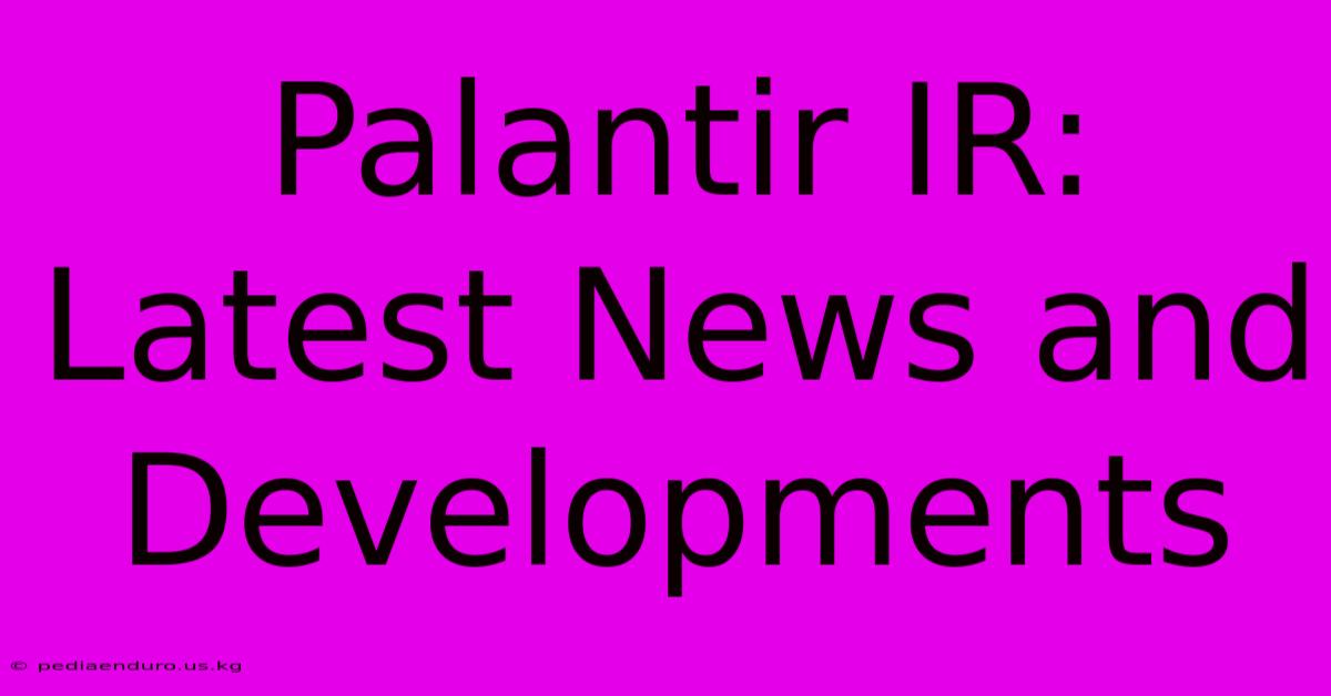 Palantir IR: Latest News And Developments