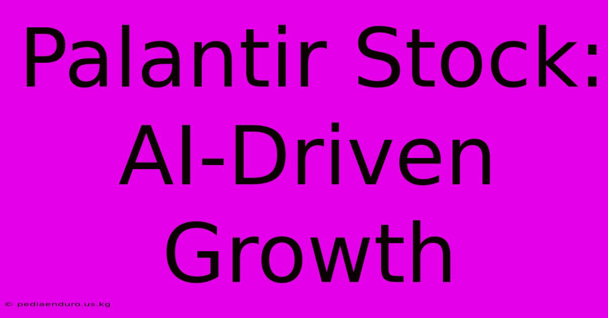 Palantir Stock: AI-Driven Growth