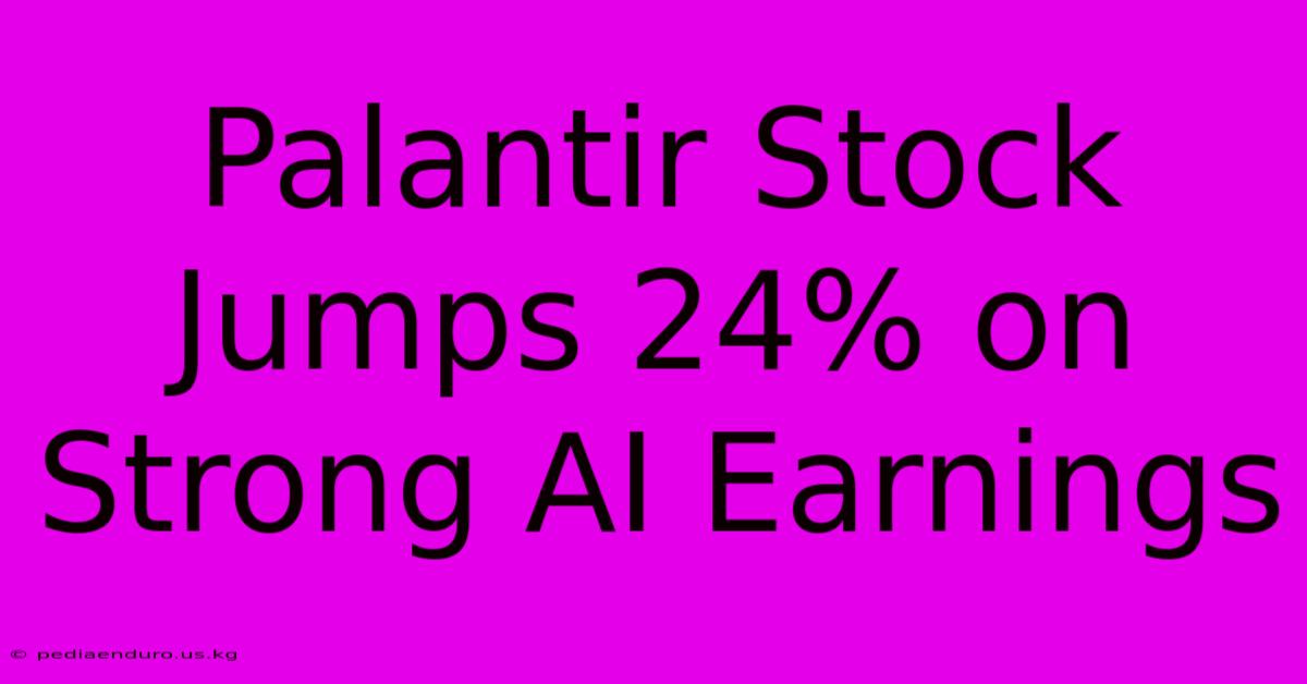 Palantir Stock Jumps 24% On Strong AI Earnings