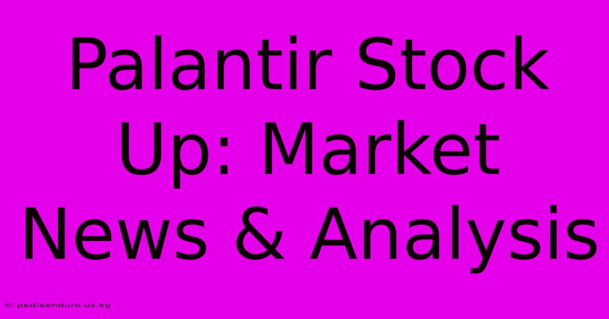 Palantir Stock Up: Market News & Analysis