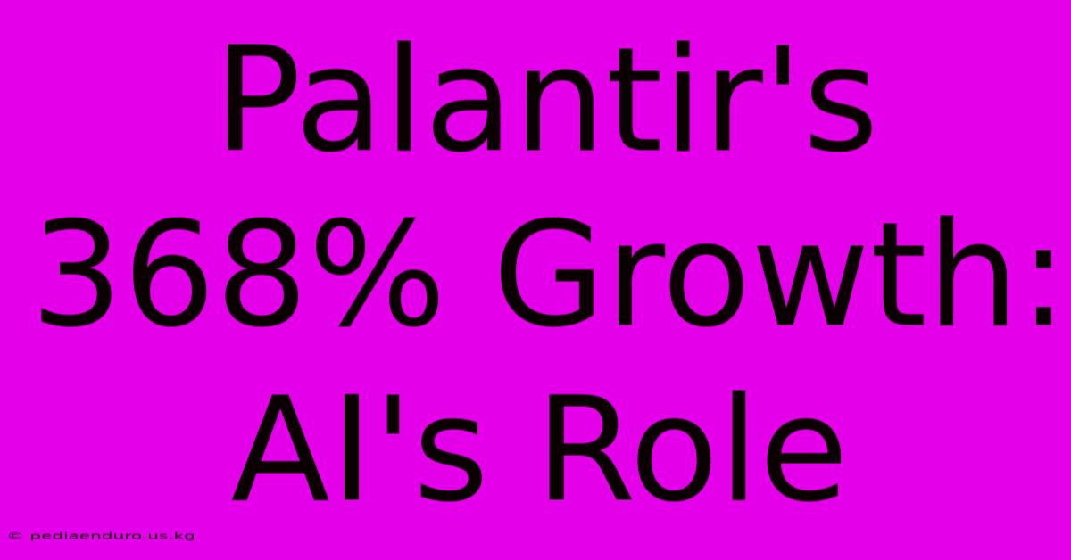 Palantir's 368% Growth: AI's Role