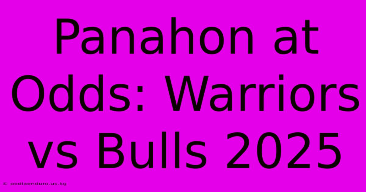 Panahon At Odds: Warriors Vs Bulls 2025