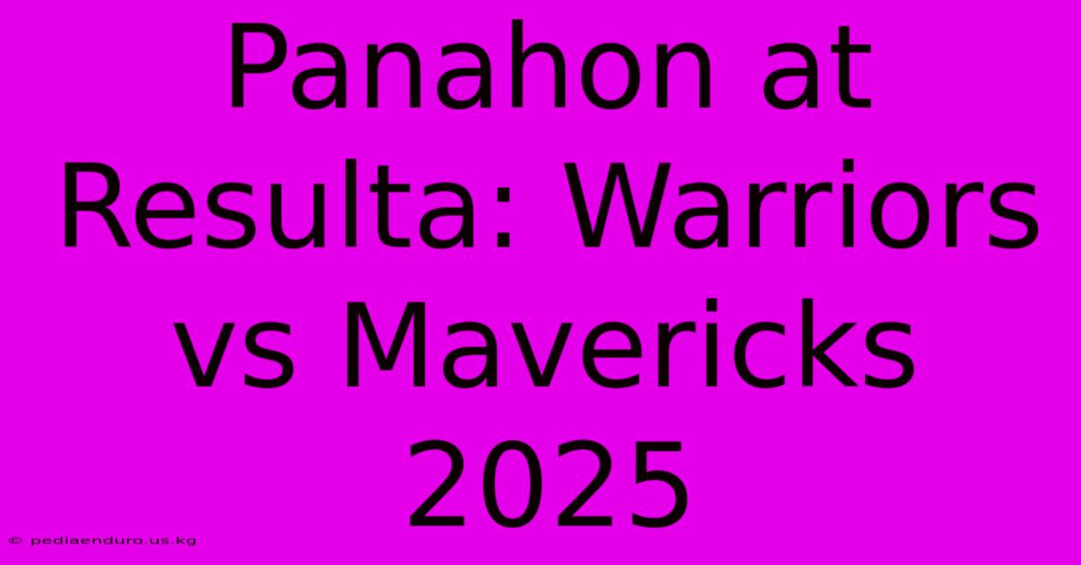 Panahon At Resulta: Warriors Vs Mavericks 2025