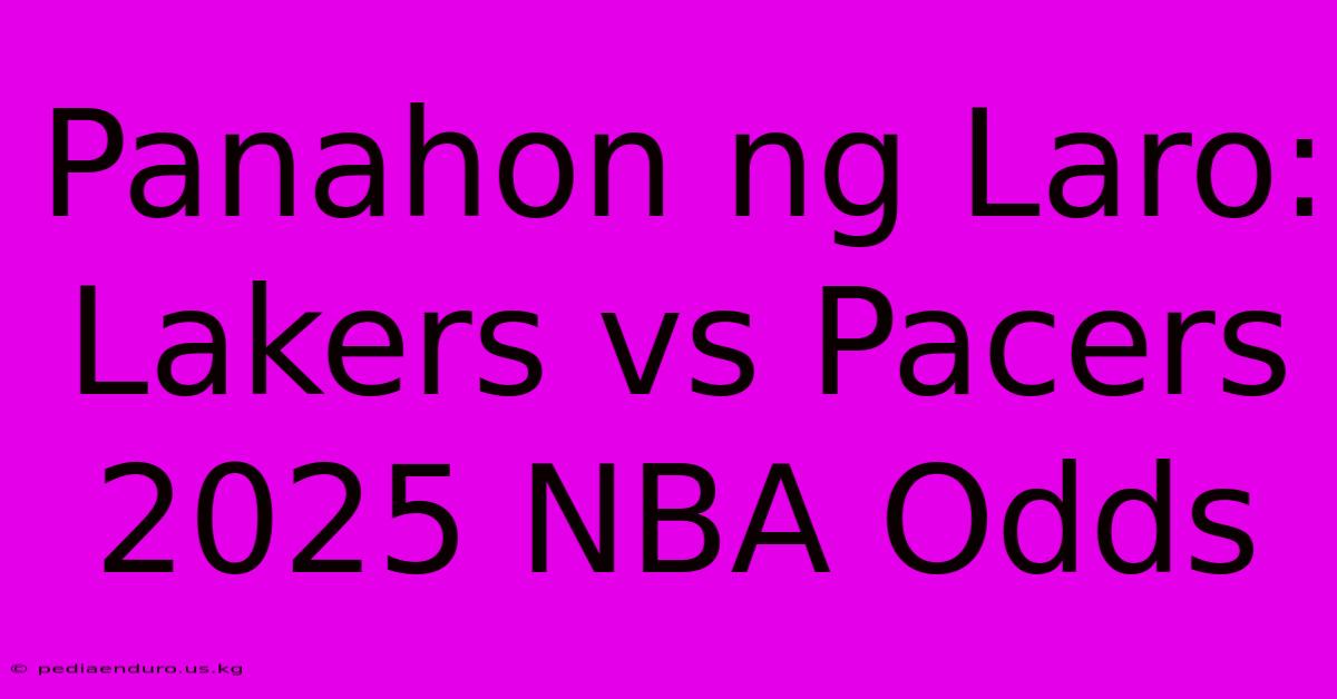 Panahon Ng Laro: Lakers Vs Pacers 2025 NBA Odds