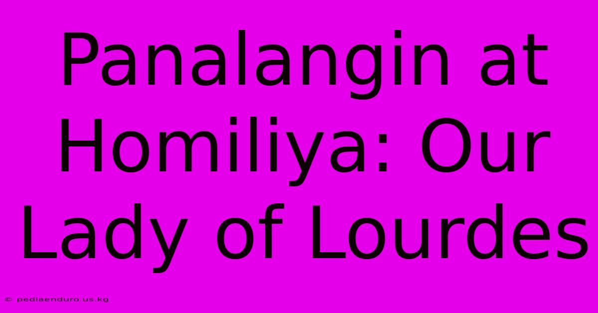 Panalangin At Homiliya: Our Lady Of Lourdes