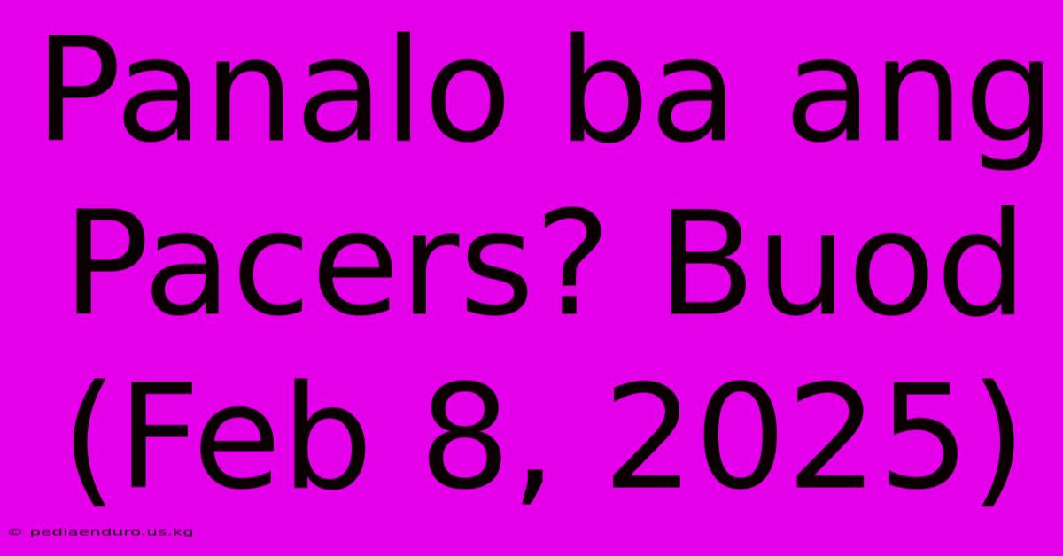 Panalo Ba Ang Pacers? Buod (Feb 8, 2025)