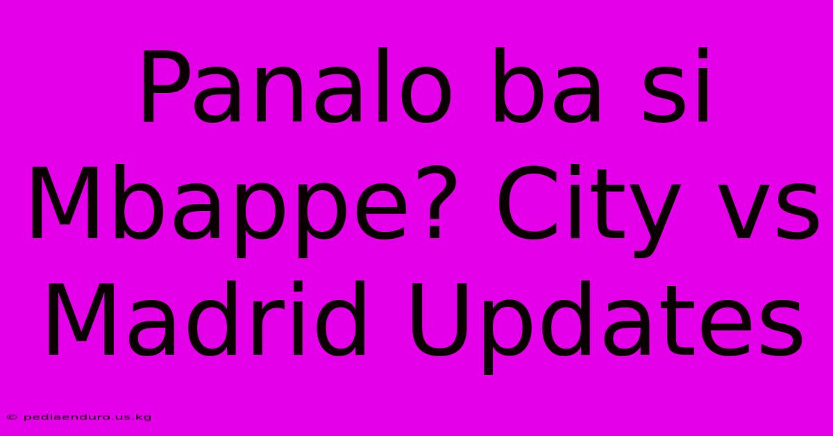 Panalo Ba Si Mbappe? City Vs Madrid Updates