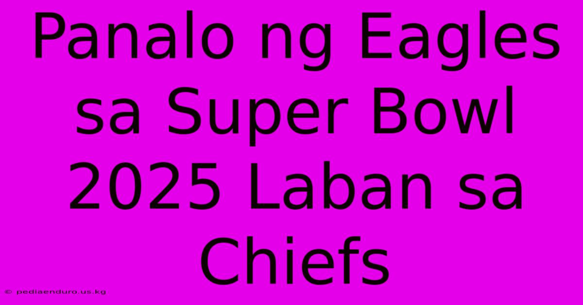 Panalo Ng Eagles Sa Super Bowl 2025 Laban Sa Chiefs