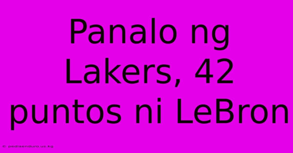 Panalo Ng Lakers, 42 Puntos Ni LeBron