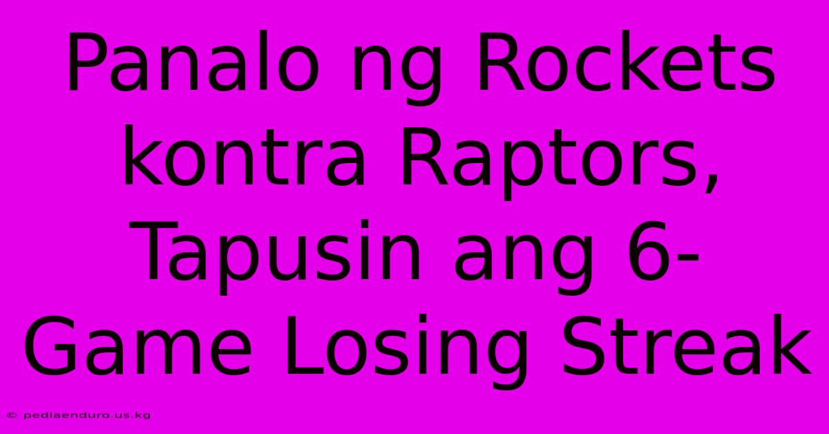 Panalo Ng Rockets Kontra Raptors, Tapusin Ang 6-Game Losing Streak