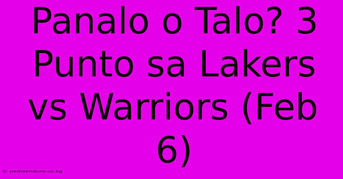 Panalo O Talo? 3 Punto Sa Lakers Vs Warriors (Feb 6)