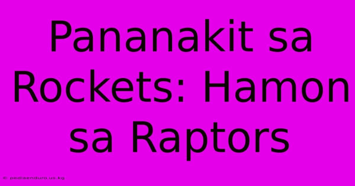 Pananakit Sa Rockets: Hamon Sa Raptors