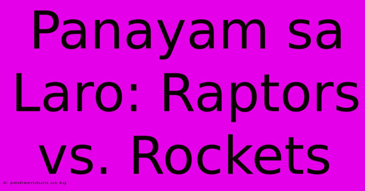 Panayam Sa Laro: Raptors Vs. Rockets