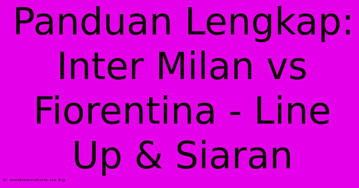 Panduan Lengkap: Inter Milan Vs Fiorentina - Line Up & Siaran