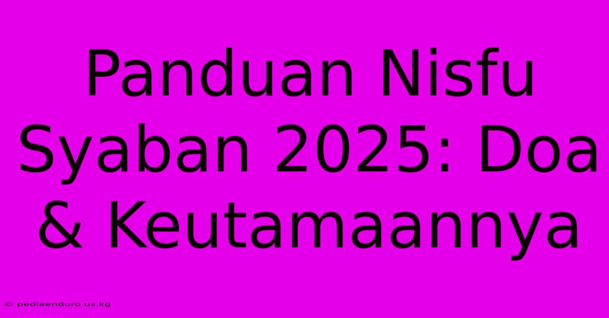 Panduan Nisfu Syaban 2025: Doa & Keutamaannya