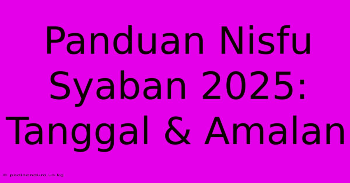 Panduan Nisfu Syaban 2025: Tanggal & Amalan