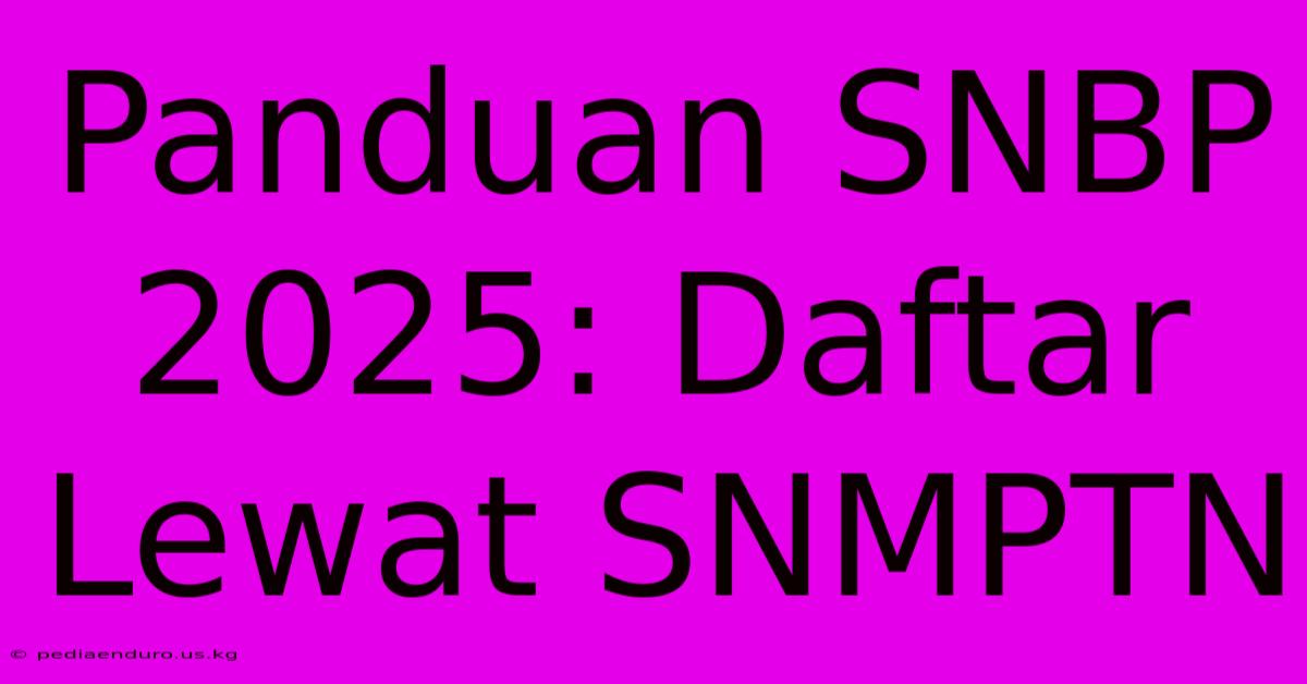 Panduan SNBP 2025: Daftar Lewat SNMPTN