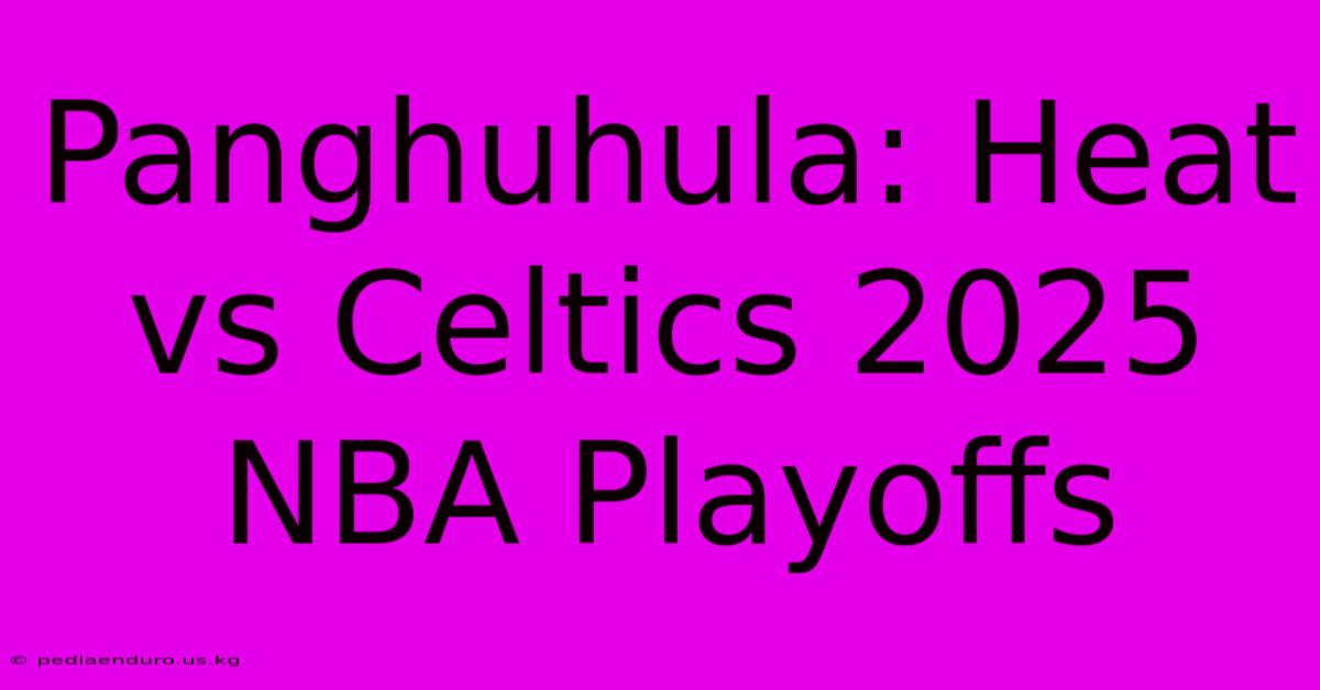 Panghuhula: Heat Vs Celtics 2025 NBA Playoffs