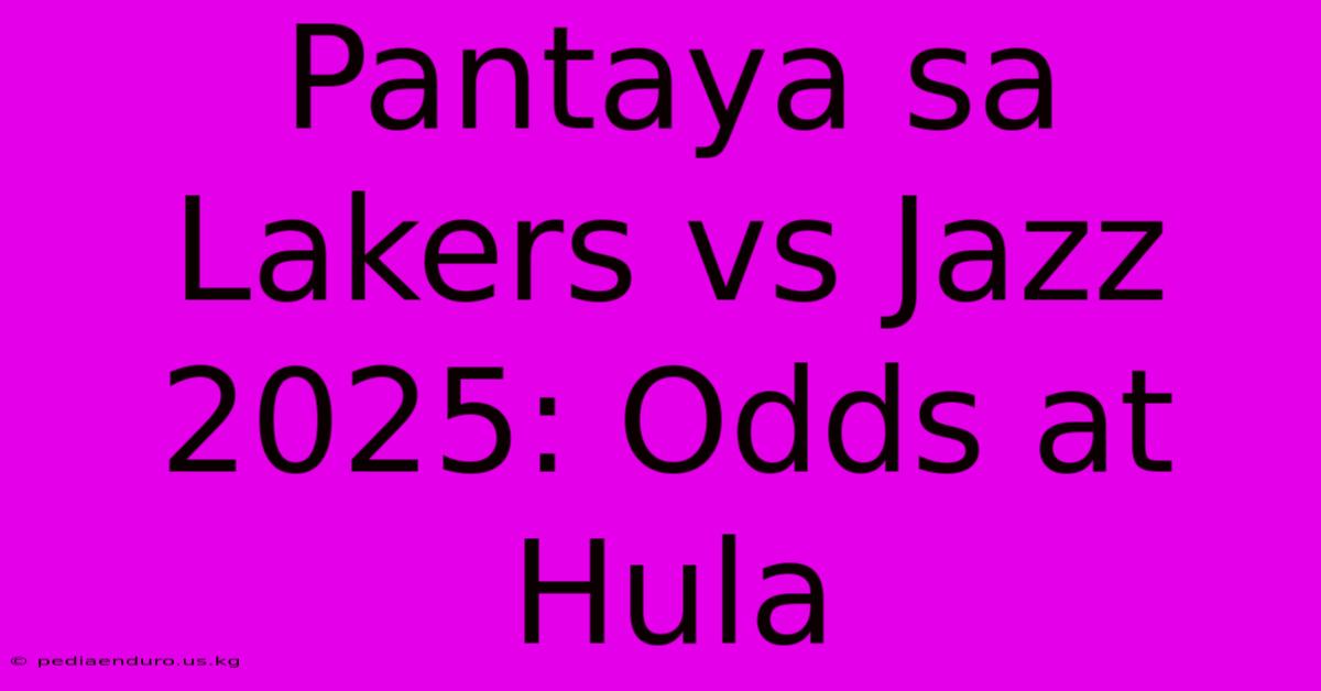 Pantaya Sa Lakers Vs Jazz 2025: Odds At Hula