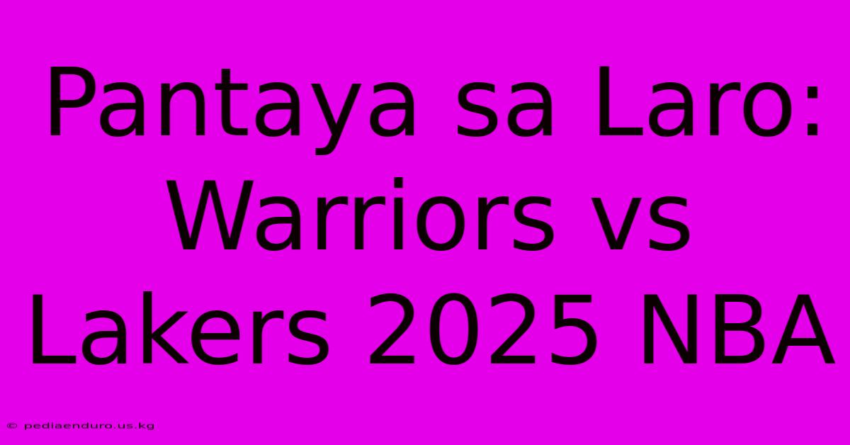 Pantaya Sa Laro: Warriors Vs Lakers 2025 NBA