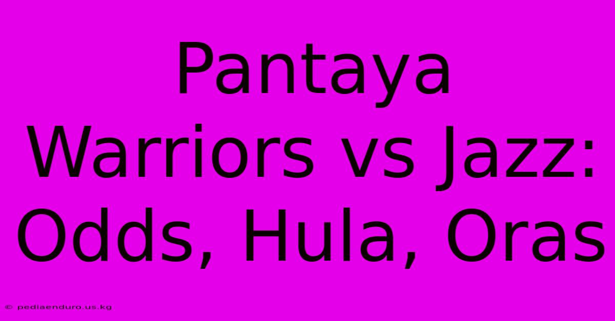 Pantaya Warriors Vs Jazz: Odds, Hula, Oras