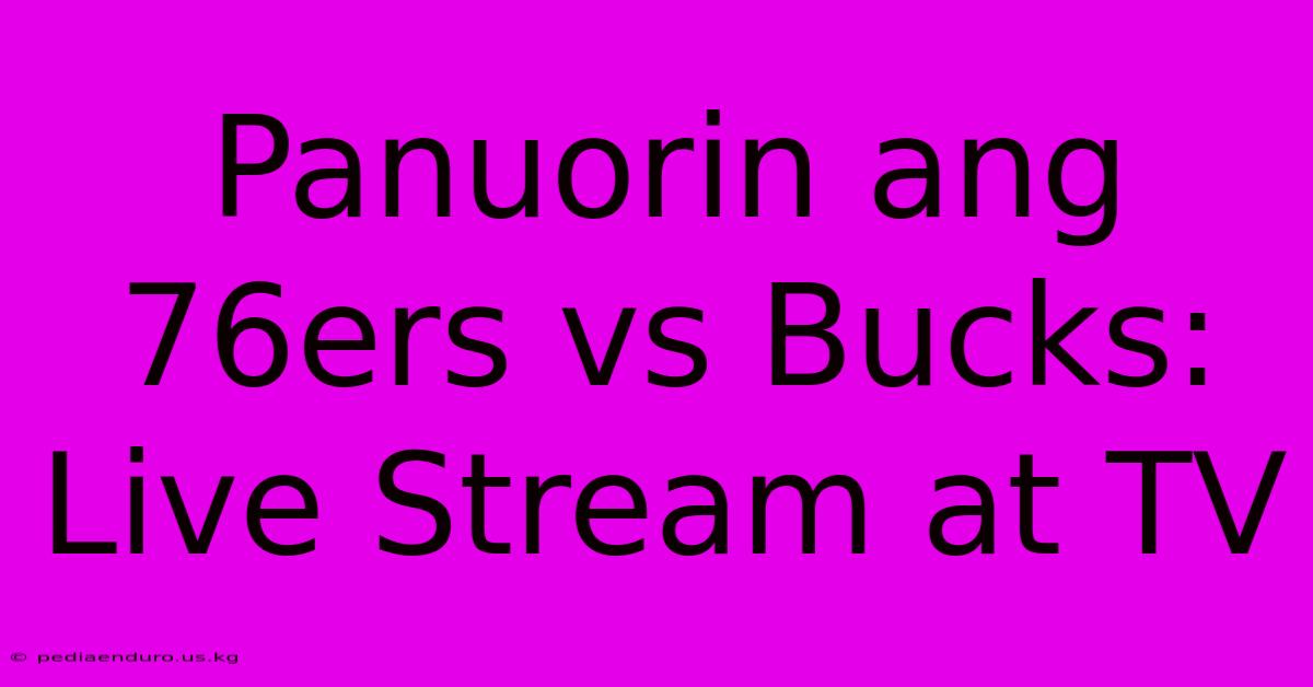 Panuorin Ang 76ers Vs Bucks: Live Stream At TV